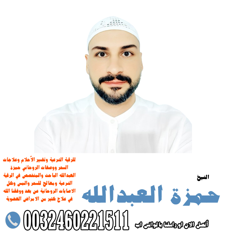 الشيخ الروحاني حمزة العبدالله راقي شرعي لعلاج السحر والمس والتابع 0032460221511