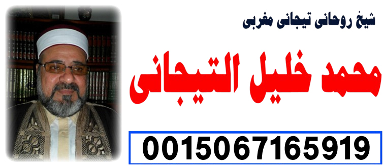 الشيخ الروحاني محمد خليل التيجاني شيخ روحاني تجاني مغربي 0015067165919