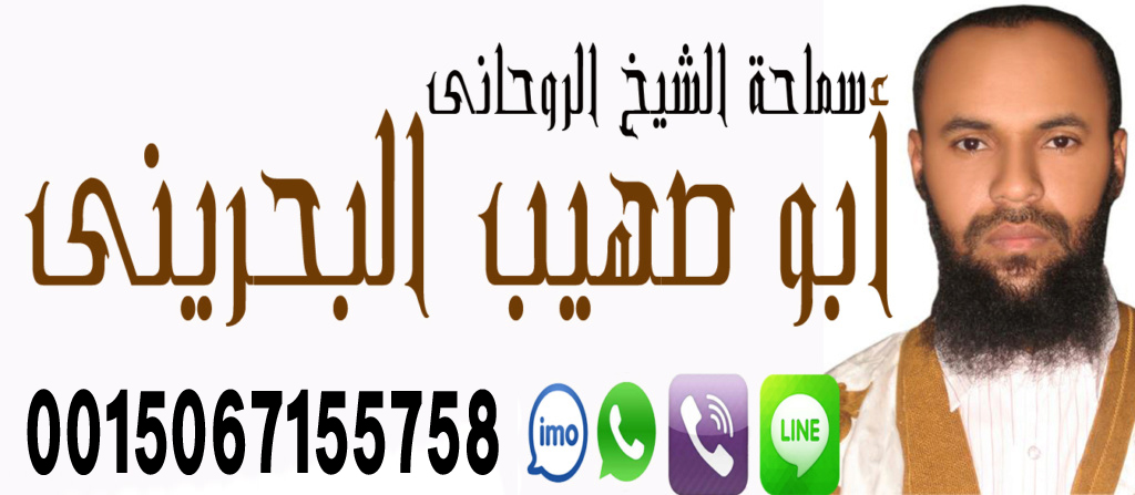 ابو صهيب البحريني شيخ روحاني صادق جلب الحبيب فك السحر رد المطلقة زواج العانس كشف مجاني 0015067155758