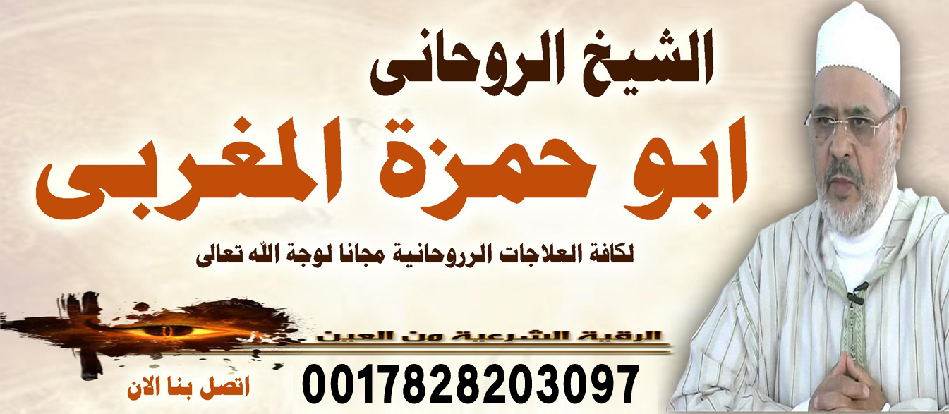 الشيخ الروحاني ابو حمزة المغربي شيخ روحاني صادق يعالج مجانا 0017828203097