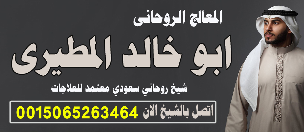 الشيخ الروحاني السعودي ابو خالد المطيري لعلاج السحر والمس والتابعة 0015065263464
