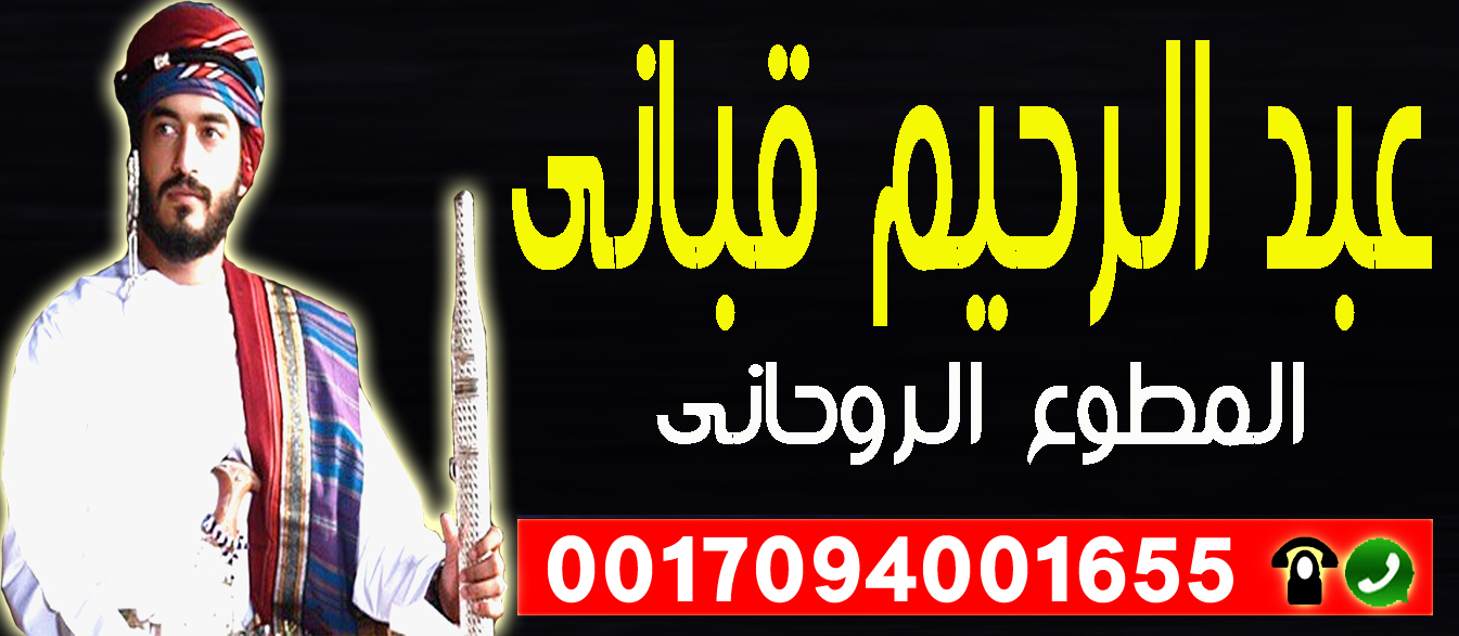 الشيخ الروحاني العماني عبد الرحيم قباني لعلاج السحر والمس والعين 0017094001655