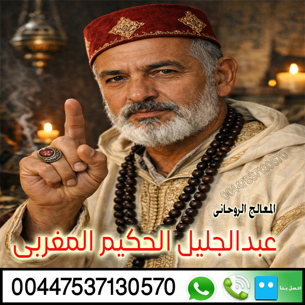 الشيخ الروحاني عبدالجليل الحكيم المغربي معالج روحاني معتمد لعلاج حالات السحر والمس والتابعة 00447822016426